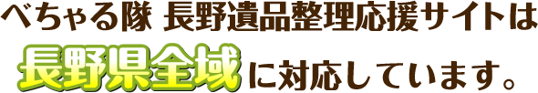 べちゃる隊・長野遺品整理応援サイトは長野県全域に対応しています。